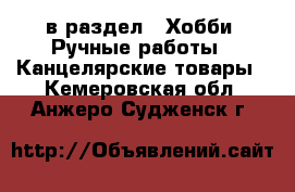  в раздел : Хобби. Ручные работы » Канцелярские товары . Кемеровская обл.,Анжеро-Судженск г.